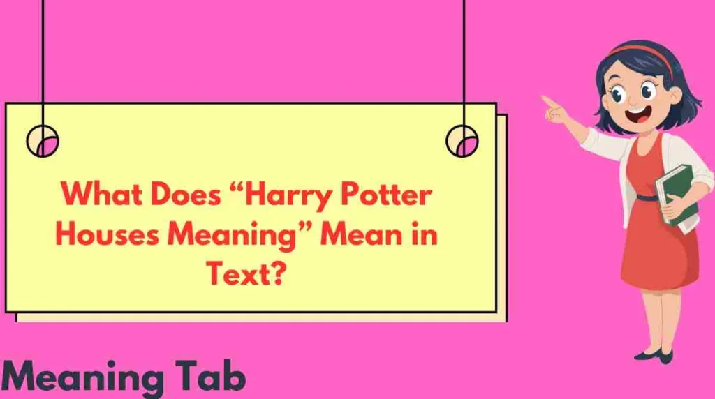 What Does “Harry Potter Houses Meaning” Mean in Text?